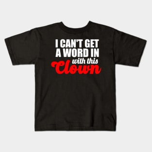 I Can't Get A Word In With This Clown Kids T-Shirt